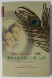 BIRUINTA UNEI IUBIRI , DINU SI NELLI PILLAT , PAGINI DE CORESPONDENTA , editie ingrijita de MONICA PILLAT , 2024