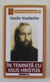 IN TEMNITA CU IISUS HRISTOS - AMINTIRI DIN INCHISORILE COMUNISTE de Parintele Arhim , VASILE VASILACHE , 2020