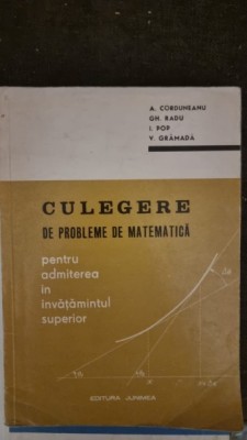 Culegere de probleme de matematica pentru admiterea in invatamantul superior - A. Corduneanu foto