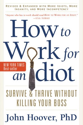 How to Work for an Idiot, Revised &amp;amp; Expanded with More Idiots, More Insanity, and More Incompetency: Survive &amp;amp; Thrive Without Killing Your Boss foto