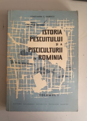 Constantin C. Giurescu - Istoria pescuitului si a pisciculturii in Romania , Vol.1 foto