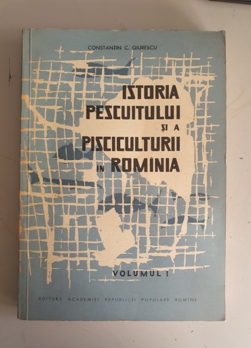 Constantin C. Giurescu - Istoria pescuitului si a pisciculturii in Romania , Vol.1