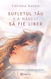 Sufletul tău s-a născut să fie liber - Theona Balan - Editura Bookzone
