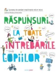 Raspunsuri la toate &icirc;ntrebarile copiilor - carte ilustrata hardcover