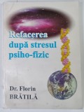 REFACEREA DUPA STRESUL PSIHO - FIZIC de FLORIN BRATILA , 2002 * DEDICATIE , * PREZINTA HALOURI DE APA
