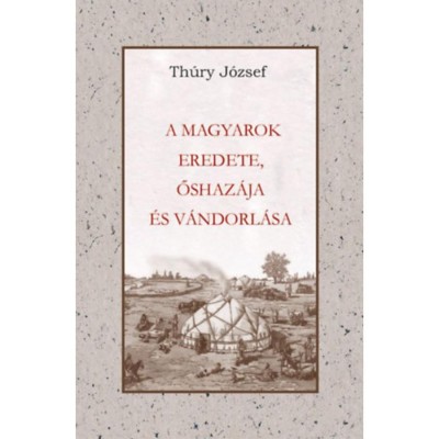 A Magyarok eredete őshaz&amp;aacute;ja &amp;eacute;s v&amp;aacute;ndorl&amp;aacute;sa - Thury J&amp;oacute;zsef foto