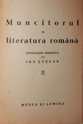 MUNCITORUL IN LITERATURA ROMANA (COLECTIA &amp;quot;MUNCA SI LUMINA&amp;quot;) foto