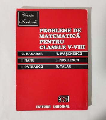 Probleme de matematica pentru cls. V-VIII, C. Basarab &amp;amp; colectiv, 1995 foto