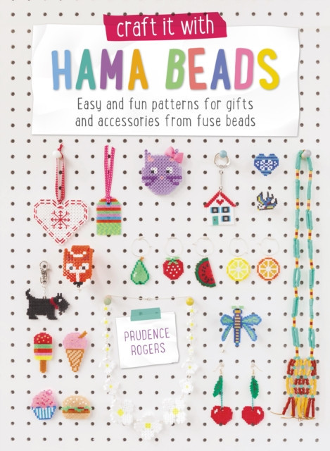 Craft It with Hama Beads: Easy and Patterns for Gifts and Accessories from Fuse Beads