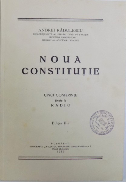 NOUA CONSTITUTIE - CINCI CONFERINTE TINUTE LA RADIO de ANDREI RADULESCU , EDITIA A - II -A , 1939