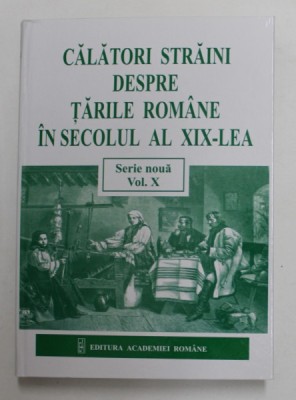 CALATORI STRAINI DESPRE TARILE ROMANE IN SECOLUL AL XIX - LEA , VOLUMUL X ( 1872 - 1876 ) , SERIE NOUA , editie coordonata de DANIELA BUSA , 2017 foto