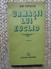 Ion Topolog - Urmasii lui Euclid (Editura Albatros, 1986)