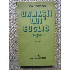 Ion Topolog - Urmasii lui Euclid (Editura Albatros, 1986)
