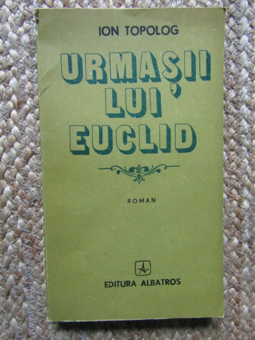 Ion Topolog - Urmasii lui Euclid (Editura Albatros, 1986)