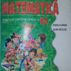 Matematica. Manual pentru clasa a III-a- Rodica Chiran, Alina Nicolae