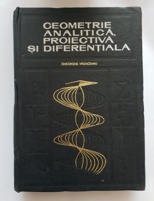 Geometrie analitică, proiectivă și diferențială - G. Vr&amp;acirc;nceanu foto