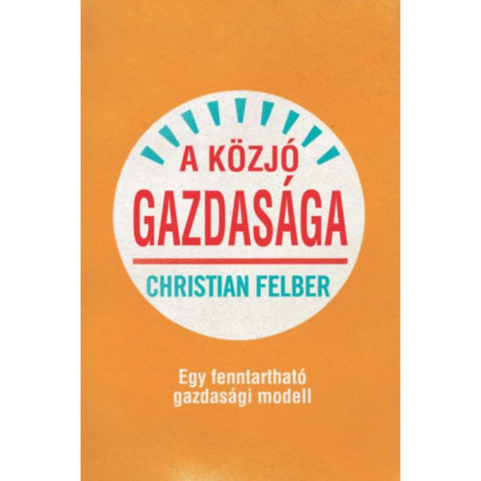 A k&ouml;zj&oacute; gazdas&aacute;ga - Egy fenntarthat&oacute; gazdas&aacute;gi modell - Christian Felber