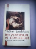 Ireversibilul si nostalgia - Vladimir Jankelevitch, Editura Univers Enciclopedic, 1998, Filosofie