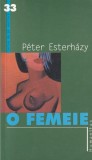 O Femeie - Peter Esterhazy, Humanitas, Romana, Beletristica, Roman, Literatura clasica, Brosata, 2002