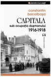 Capitala sub ocupaţia dușmanului 1916 &ndash;1918 - Paperback brosat - Constantin Bacalbaşa - Vremea