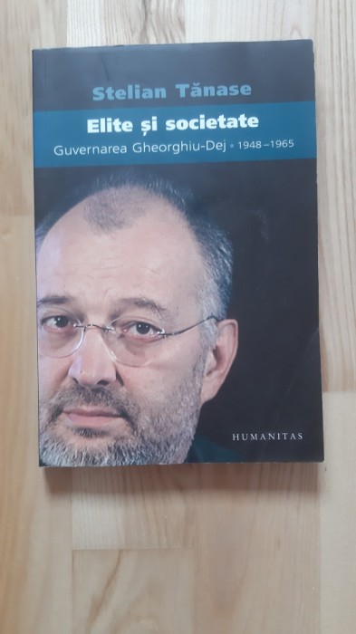 Stelian Tanase - Elite si societate . Guvernarea Gheorghiu-Dej 1948-1965 (2006) istoria comunismului din Romania comunism