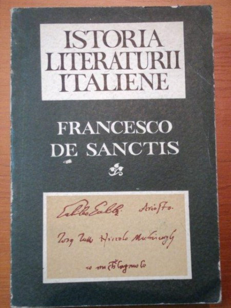 ISTORIA LITERATURII ITALIENE - FRANCESCO DE SANCTIS - BUCURESTI 1965