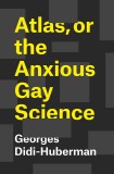 Atlas, or the Anxious Gay Science | Georges Didi-Huberman, Shane B. Lillis, The University Of Chicago Press