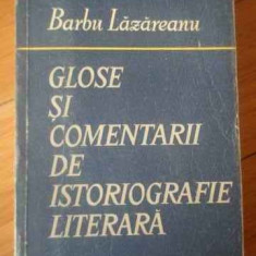 Glose Si Comentarii De Istoriografie Literara - Barbu Lazareanu ,309357