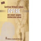 Gottfried Wilhelm Leibniz. Opere. Noi eseuri asupra intelectului uman - Alexandru Boboc, GOTTFRIED WILHELM LEIBNIZ, Delia Serbescu