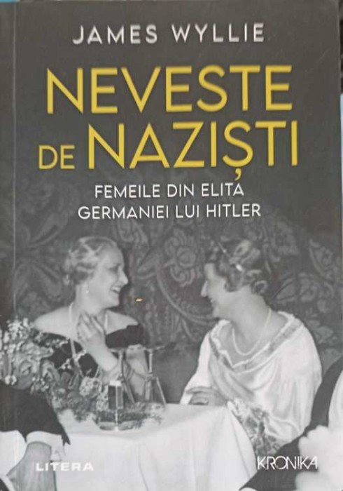 NEVESTE DE NAZISTI. FEMEILE DIN ELITA GERMANIEI LUI HITLER-JAMES WYLLIE-257895