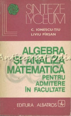 Algebra Si Analiza Matematica Pentru Admitere In Facultate - C. Ionescu-Tiu foto
