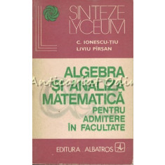 Algebra Si Analiza Matematica Pentru Admitere In Facultate - C. Ionescu-Tiu