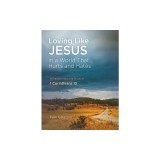Loving Like Jesus: In a World that Hurts and Hates