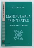 MANIPULAREA PRIN TEATRU , CRIZA - CREATIE - CATHARSIS de ALINA EPINGEAC , 2020 * DEDICATIE