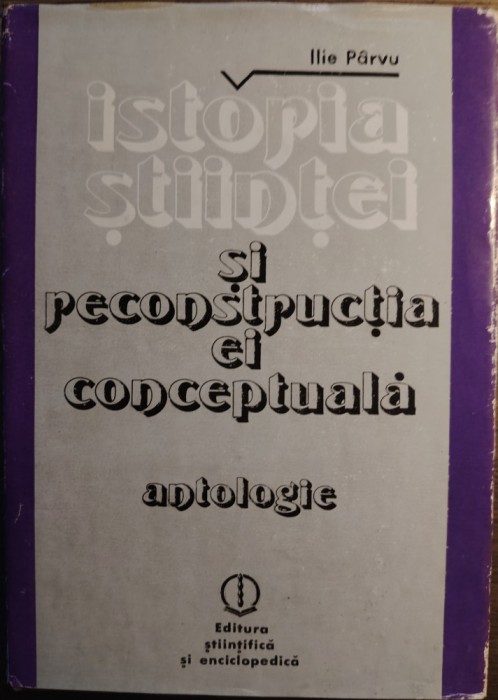 Ilie Parvu - Istoria stiintei si reconstructia ei conceptuala