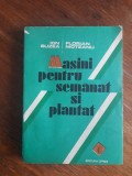 Masini pentru semanat si plantat - Ion Buzea / R7P2F, Alta editura