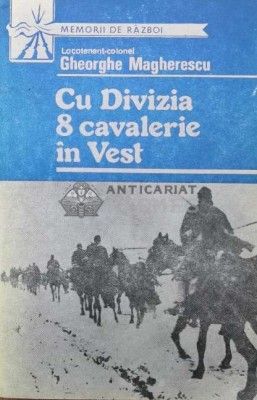 Cu divizia 8 cavalerie in Vest - Gheorghe Magherescu (Z110) foto
