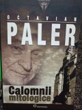 Octavian Paler - Calomnii mitologice (Editia: 2007)