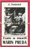 Cumpara ieftin Cum A Murit Marin Preda - C. Turturica