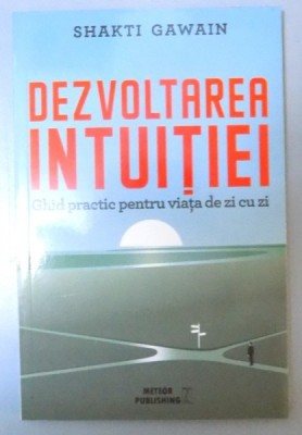 DEZVOLTAREA INTUITIEI GHID PRACTIC PENTRU VIATA DE ZI CU ZI , de SHAKTI GAWAIN , 2016 foto