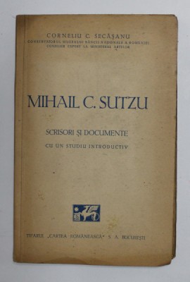 MIHAIL C. SUTZU - SCRISORI SI DOCUMENTE de CORNELIU C. SECASANU - 1947 DEDICATIE * foto