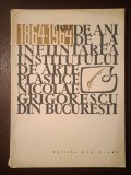 100 de ani de la &icirc;nființarea Institutului de Arte Plastice Nicolae Grigorescu din București, 1864-1964