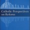 Catholic Perspectives on Reform