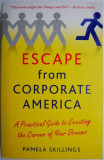 Escape from Corporate America. A Practical Guide to Creating the Career of Your Dreams &ndash; Pamela Skillings
