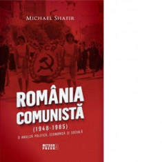 Romania comunista (1948-1985). O analiza politica , economica si sociala - Michael Shafir