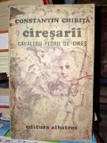Ciresarii Vol. 1: Cavalerii Florii de Cires - Constantin Chirita, Albatros - Roman Beletristica