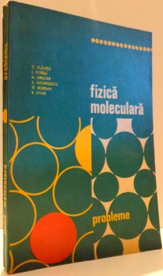 FIZICA MOLECULARA, PROBLEME de C. PLAVITU, I. PETREA, A. HRISTEV...V. DIMA, EDITIA A II-A , 1977 foto