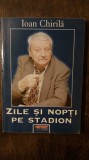 ZILE SI NOPTI PE STADION- IOAN CHIRILA