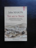 TREI ANI IN TURCIA - JOHN MASON (JURNALUL UNEI MISIUNI MEDICALE IN IASII DE ACUM UN SECOL SI JUMATATE)