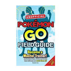 Pokemon Go the Unofficial Field Guide